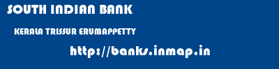 SOUTH INDIAN BANK  KERALA TRISSUR ERUMAPPETTY   banks information 